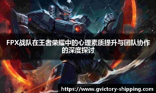 FPX战队在王者荣耀中的心理素质提升与团队协作的深度探讨