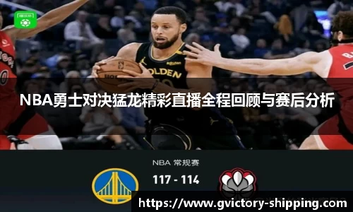 NBA勇士对决猛龙精彩直播全程回顾与赛后分析