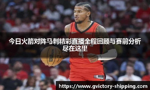 今日火箭对阵马刺精彩直播全程回顾与赛前分析尽在这里