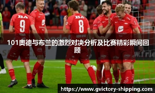 101奥德与布兰的激烈对决分析及比赛精彩瞬间回顾
