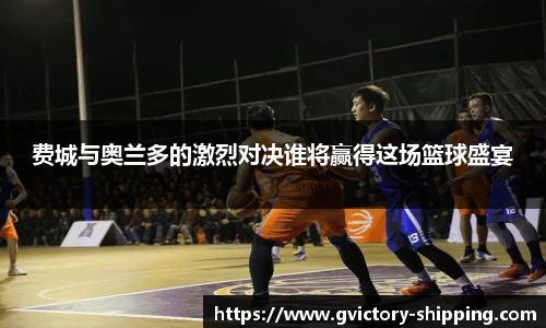 费城与奥兰多的激烈对决谁将赢得这场篮球盛宴